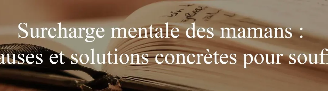 Surcharge mentale des mamans : signes, causes et solutions concrètes pour souffler enfin